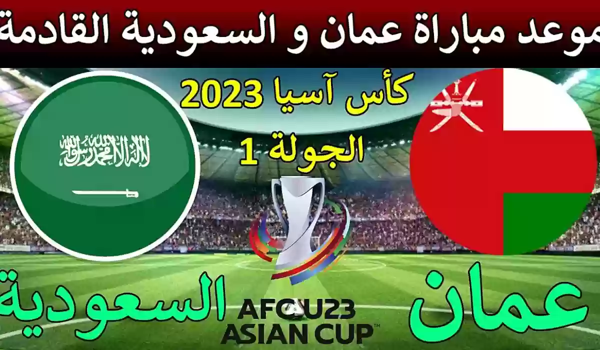 موعد مباراة السعودية ضد عمان في كأس آسيا 2024.. القنوات الناقلة والمعلق الرياضي