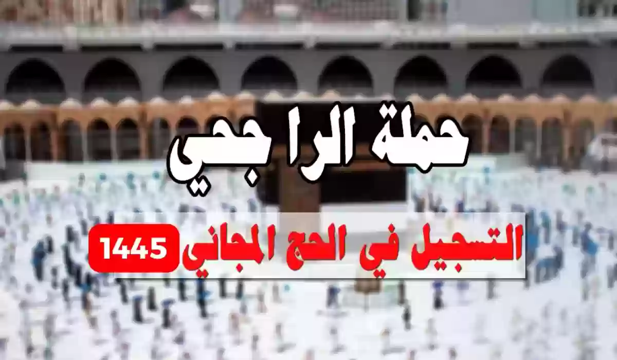 طريقة التسجيل في حملة الحج المجاني للعام 1445 هـ مع البنك الراجحي